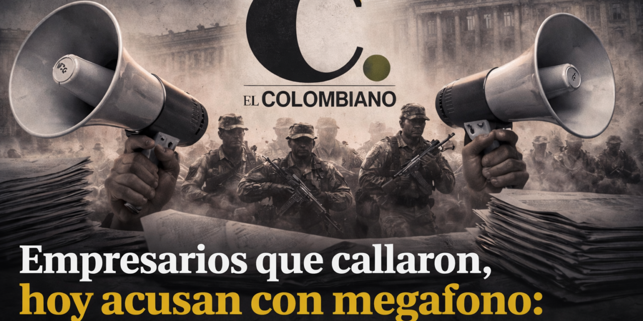 Empresarios que callaron, hoy acusan con megáfono: la memoria selectiva de El Colombiano