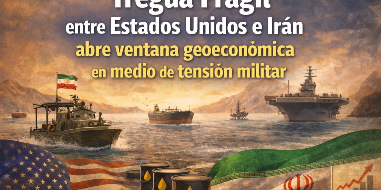 Tregua entre Estados Unidos e Irán abre una ventana geoeconómica en medio de la tensión militar